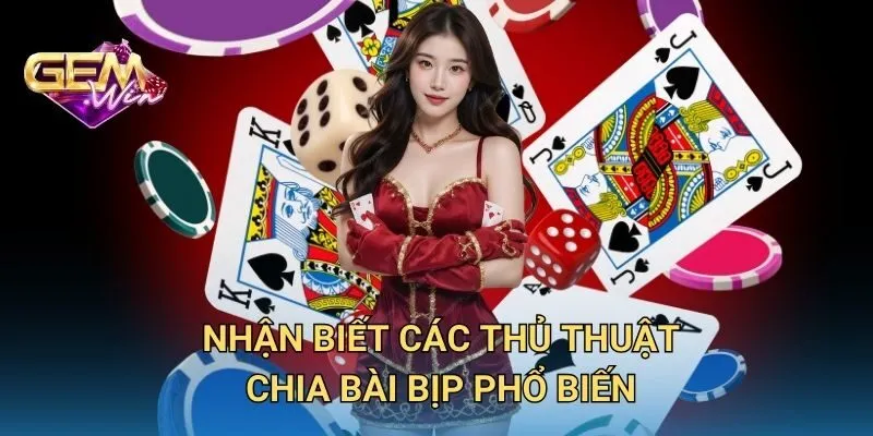 Nhận Biết Các Thủ Thuật Chia Bài Bịp Phổ Biến