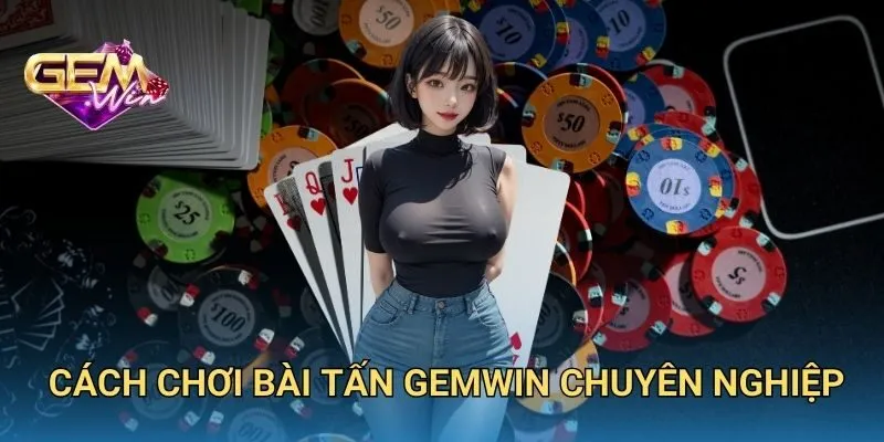 Cách Chơi Bài Tấn GEMWIN Chuyên Nghiệp