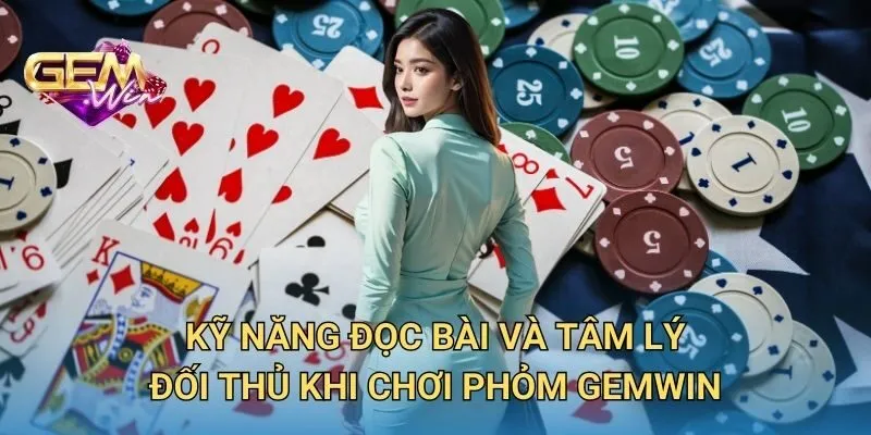 Kỹ Năng Đọc Bài Và Tâm Lý Đối Thủ Khi Chơi Phỏm