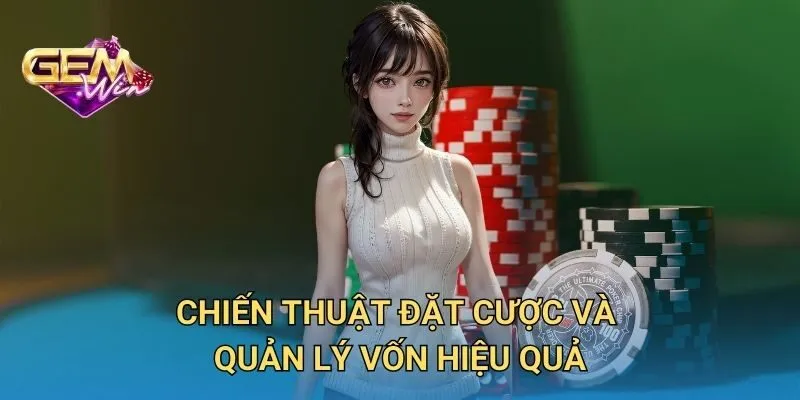 Chiến Thuật Đặt Cược Và Quản Lý Vốn Hiệu Quả