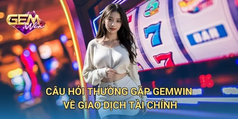 Câu Hỏi Thường Gặp Nhà Cái Về Giao Dịch Tài Chính