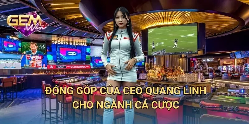 Đóng Góp Của CEO Quang Linh Cho Ngành Cá Cược