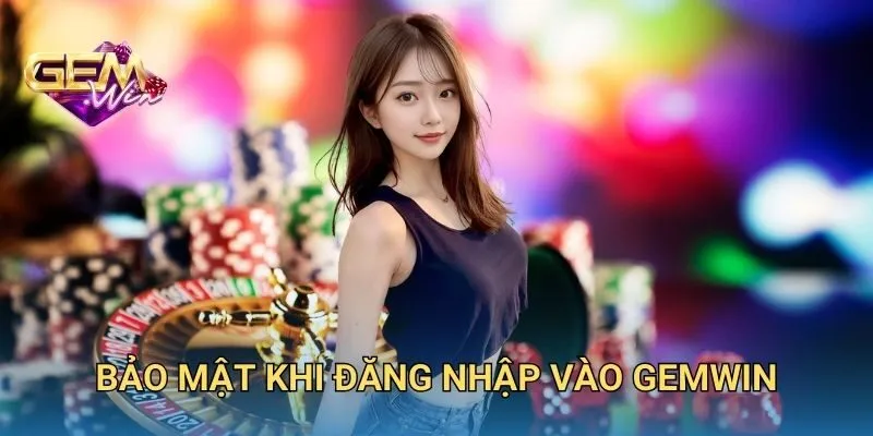 Bảo Mật Khi Đăng Nhập Vào GEMWIN