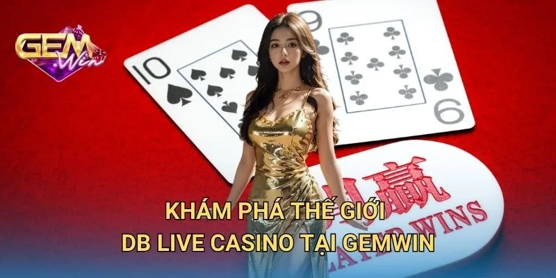 Khám Phá Thế Giới DB Live Casino Tại GEMWIN
