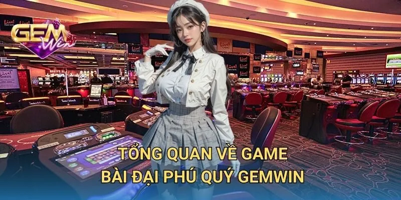 Tổng Quan Về Game Bài Đại Phú Quý GEMWIN