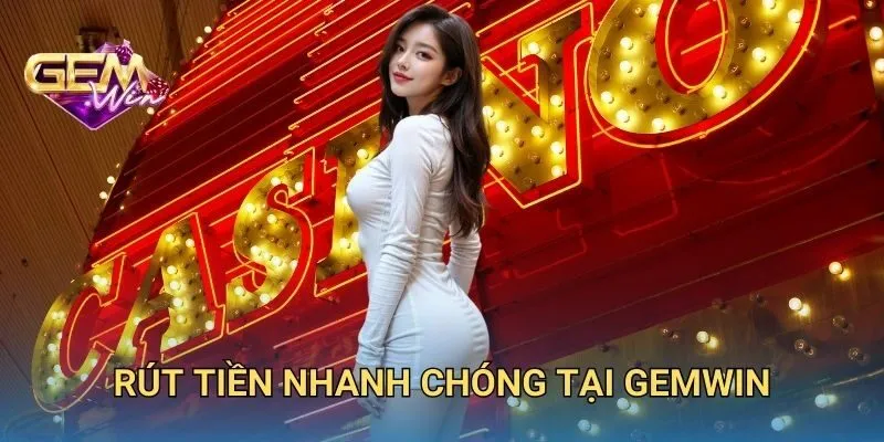 Rút Tiền Nhanh Chóng Tại GEMWIN