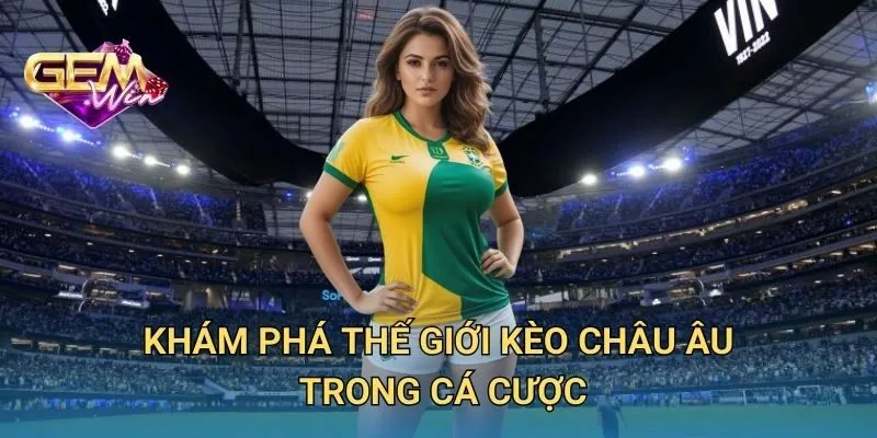 Khám Phá Thế Giới Kèo Châu Âu Trong Cá Cược