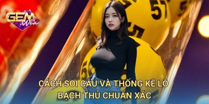 Cách Soi Cầu Và Thống Kê Lô Bạch Thủ Chuẩn Xác