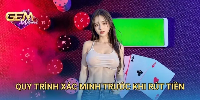 Quy Trình Xác Minh Trước Khi Rút Tiền