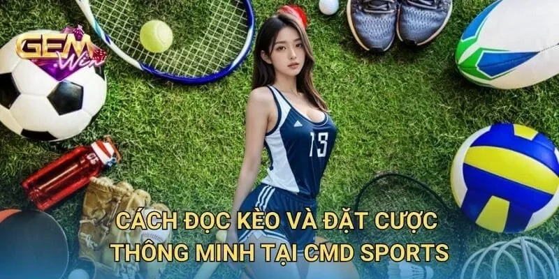 Cách Đọc Kèo Và Đặt Cược Thông Minh Tại CMD Sports