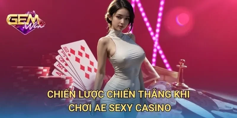 Chiến Lược Chiến Thắng Khi Chơi AE Sexy Casino