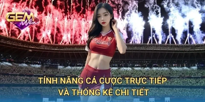 Tính Năng Cá Cược Trực Tiếp Và Thống Kê Chi Tiết