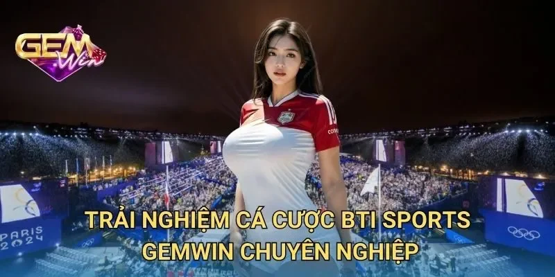 Trải Nghiệm Cá Cược BTI Sports Chuyên Nghiệp
